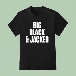 Big Black And Jacked T Shirt