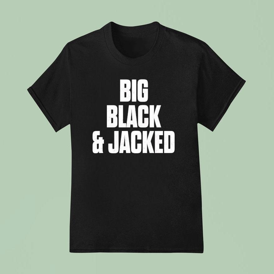 Big Black And Jacked T Shirt
