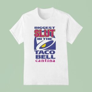 Biggest Slut In The Taco Bell The Cantina T Shirt