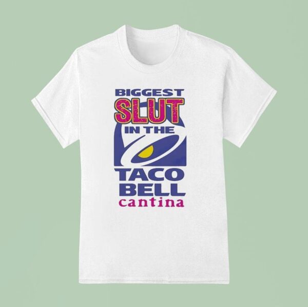 Biggest Slut In The Taco Bell The Cantina T Shirt