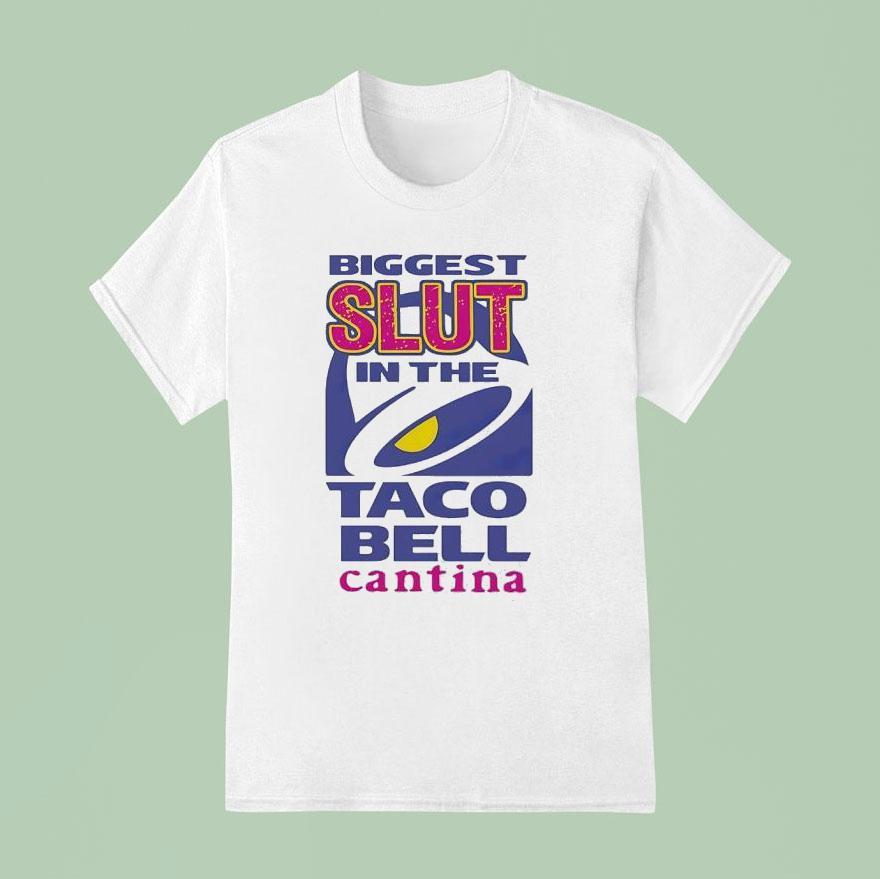 Biggest Slut In The Taco Bell The Cantina T Shirt