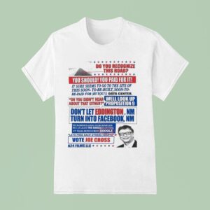 Bill Gates Do You Recognize This Road You Should You Paid For It Don T Let Eddington Nm Turn Into Facebook Nm Vote Joe Cross T Shirt