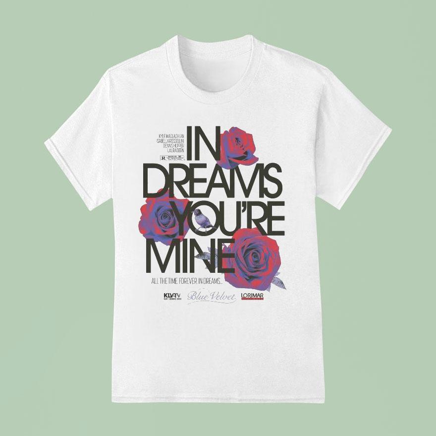 Blue Velvet In Dreams You Re Mine All The Time Forever In Dreams T Shirt