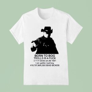 Born To Bog Trolls Is A Fck Drink Em All I Am Gothic Bad Boy Dead Sickos T Shirt