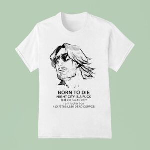 Born To Die Night City Is A Fuck Kill Em All I Am Rocker Boy Dead Corpos T Shirt
