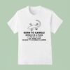 Born To Gamble World Is A Fuck I Am Dumb Man Dead Clown T Shirt