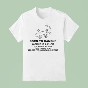 Born To Gamble World Is A Fuck I Am Dumb Man Dead Clown T Shirt