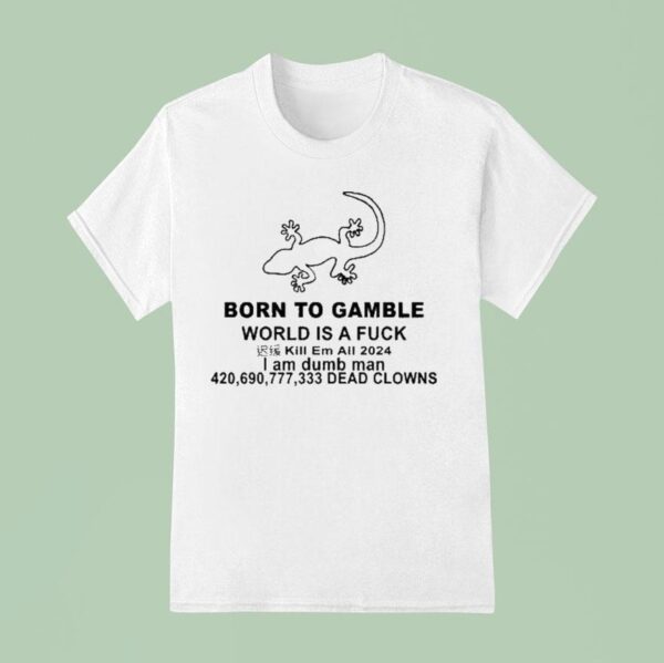Born To Gamble World Is A Fuck I Am Dumb Man Dead Clown T Shirt