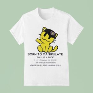 Born To Manipulate Soul Is A Fck I Am Small Cat Like Creature T Shirt