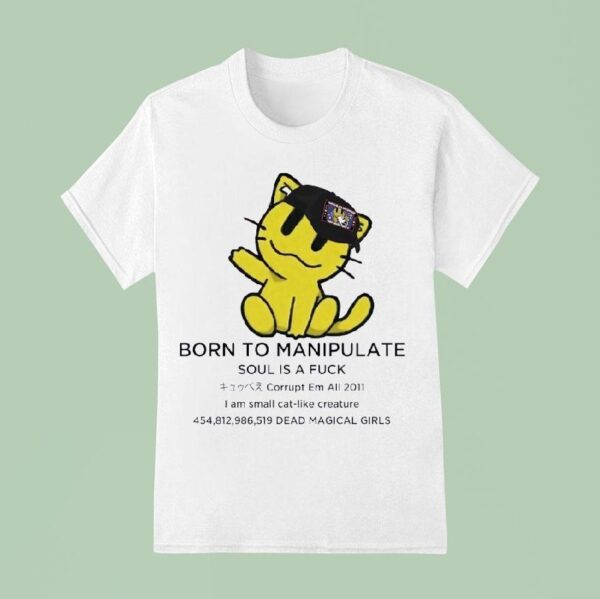Born To Manipulate Soul Is A Fck I Am Small Cat Like Creature T Shirt