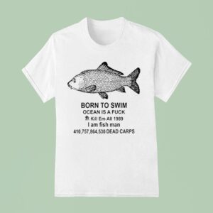 Born To Swim Ocean Is A Fuck Kill Em All I Am Fish Man T Shirt