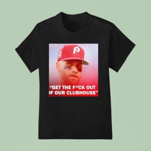 Bryce Harper Philadelphia Phillies Get The Fck Out Of Our Clubhouse T Shirt