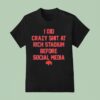 Buffalo Bills I Did Crazy At Rich Stadium Before Social Media T Shirt