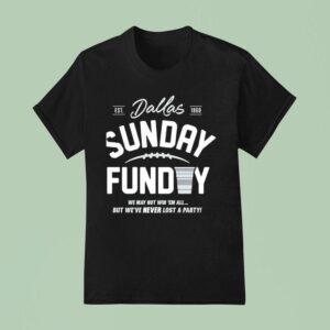 Buffalo Cowboys Sunday Funday We May Not Win Em All But We Ve Never Lost A Party Est T Shirt