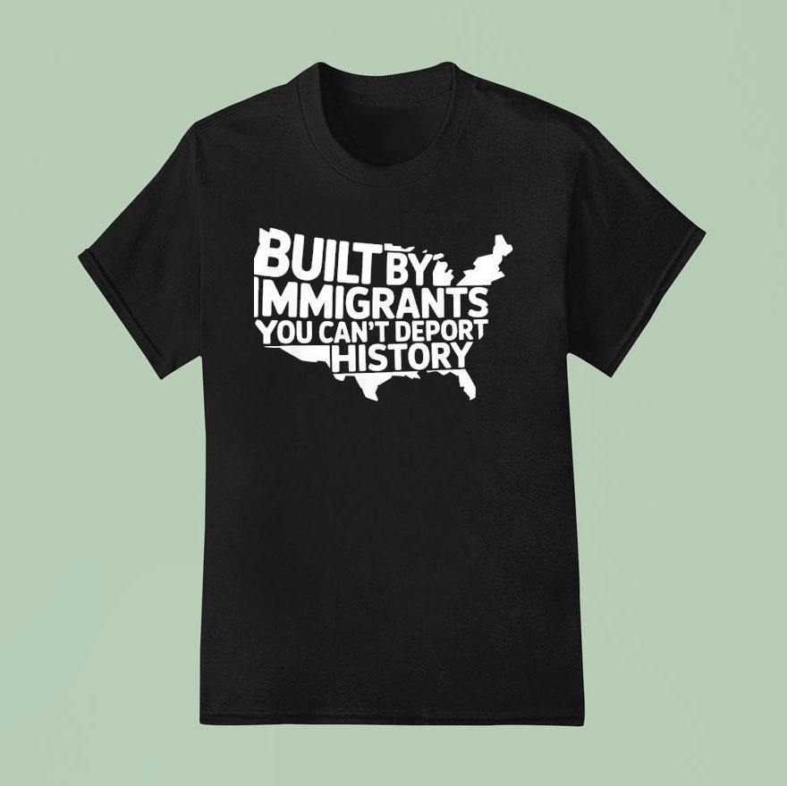 Built By Immigrants You Can T Deport History American Map T Shirt
