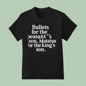 Bullets For The Peasant S Son Matatus For The King S Son T Shirt
