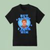 But Daddy I Love Him Max Verstappen T Shirt
