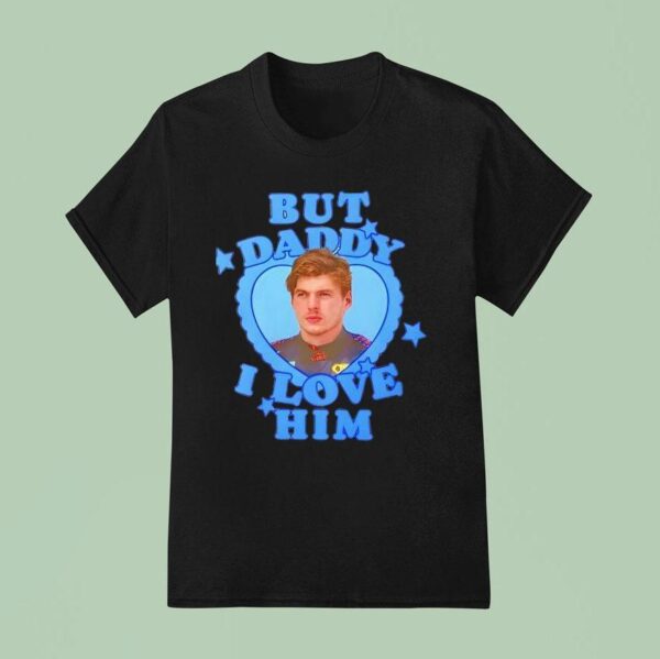 But Daddy I Love Him Max Verstappen T Shirt