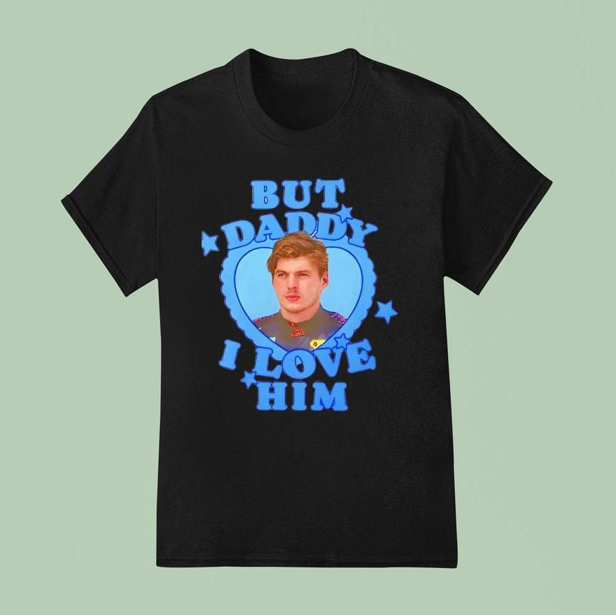 But Daddy I Love Him Max Verstappen T Shirt