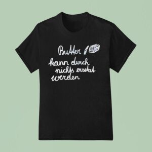 Butter Kann Durch Nicks Ever Werden T Shirt