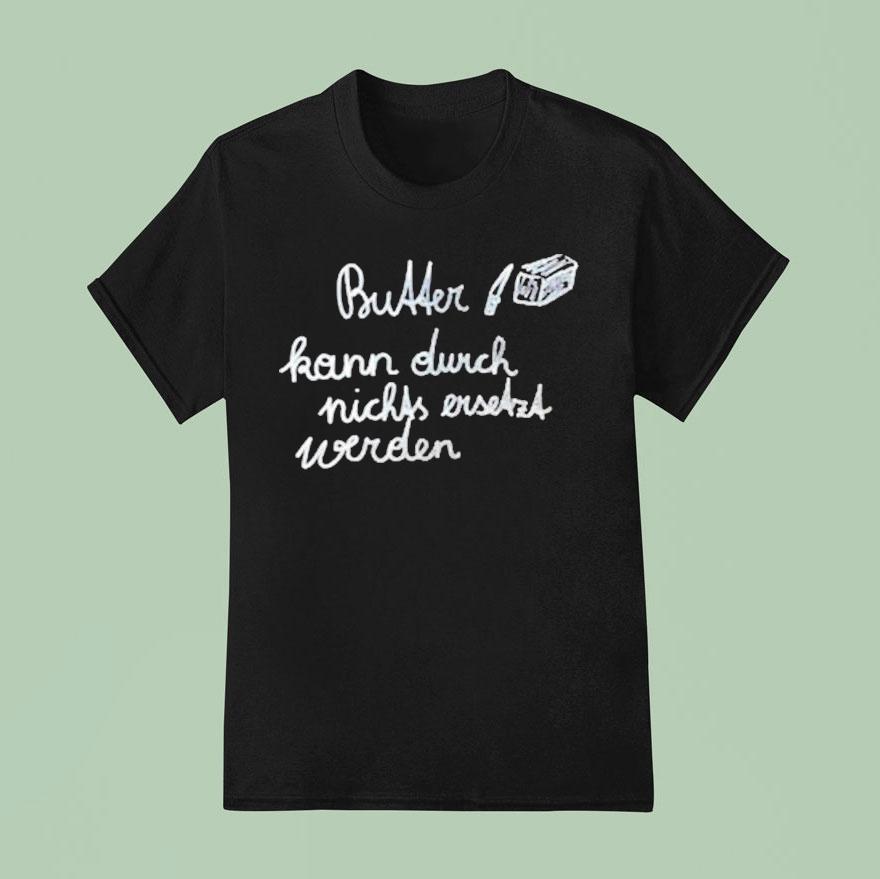Butter Kann Durch Nicks Ever Werden T Shirt