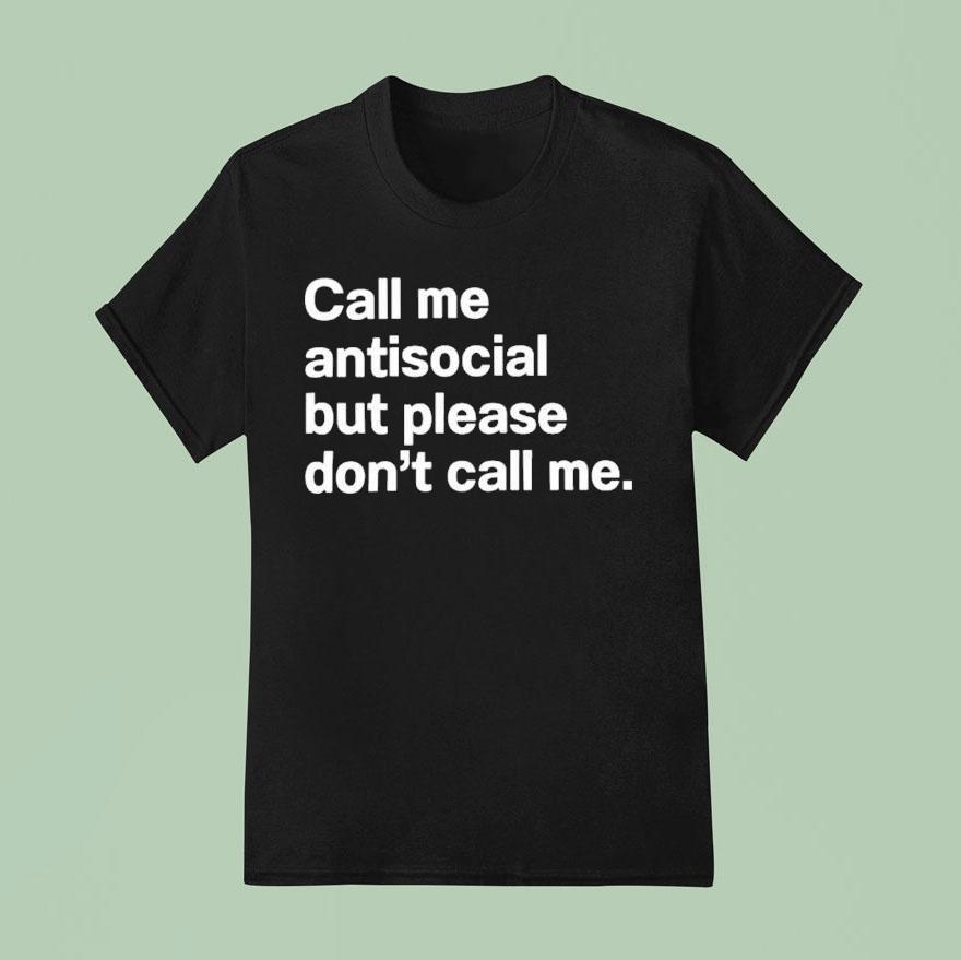Call Me Antisocial But Please Don T Call Me T Shirt
