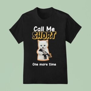 Call Me Short One More Time T Shirt
