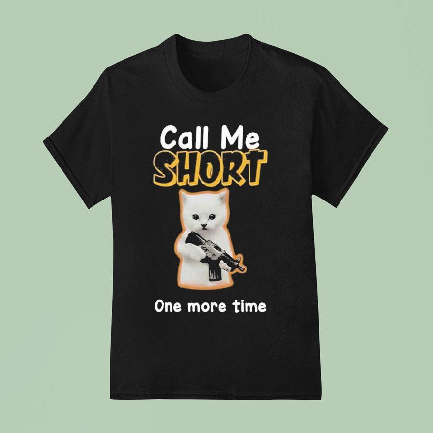 Call Me Short One More Time T Shirt