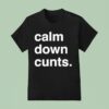 Calm Down Cunts T Shirt