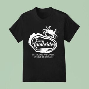Camp Lambrides Get Shucked And Crabby At Some Other Place T Shirt