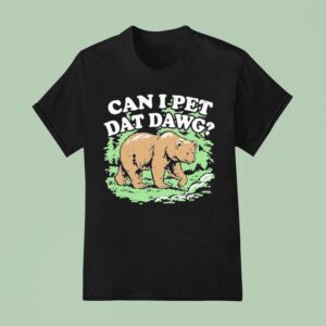Can I Pet Dat Dawg Bear T Shirt