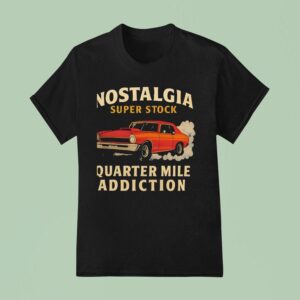 Car Nostalgia Super Stock Quarter Mile Addiction T Shirt