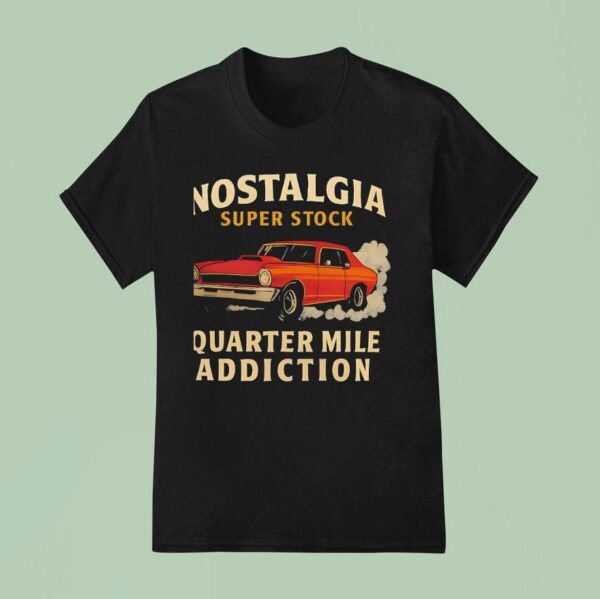 Car Nostalgia Super Stock Quarter Mile Addiction T Shirt