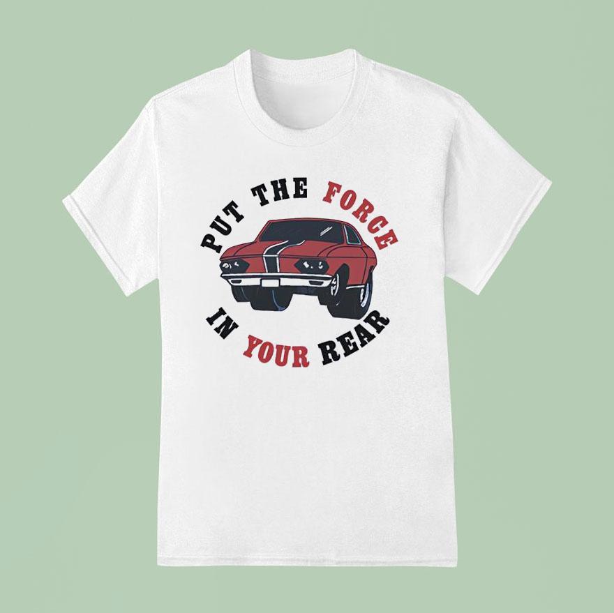 Car Put The Force In Your Rear T Shirt