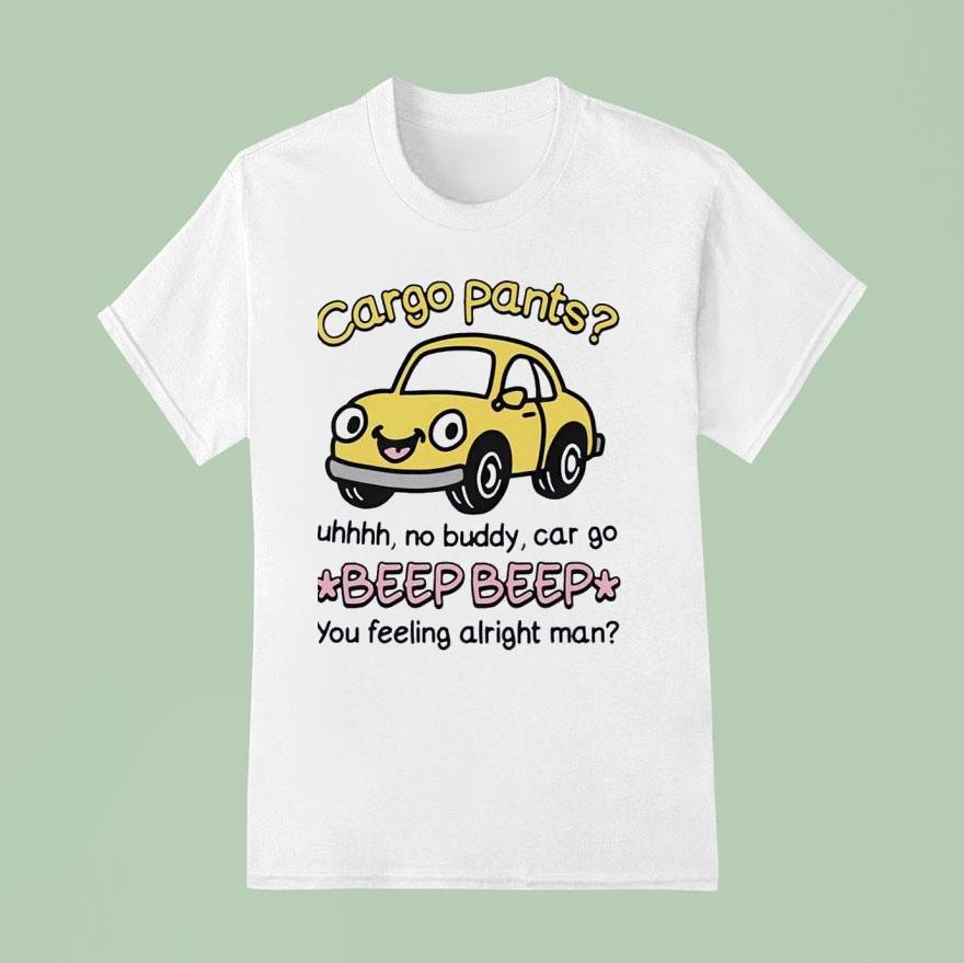 Cargo Pants Uhhh No Buddy Car Go Beep Beep T Shirt
