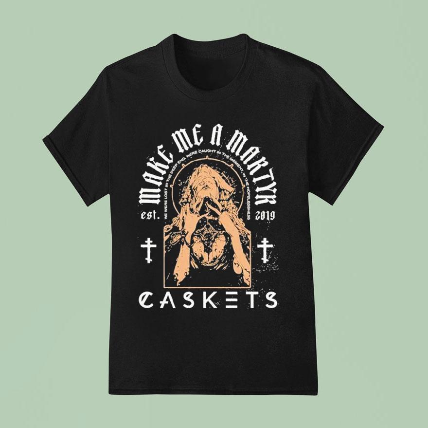 Caskets Make Me A Martyr Est T Shirt