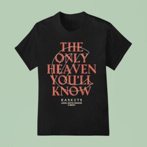 Caskets The Only Heaven You Ll Know Leeds United Kingdom T Shirt
