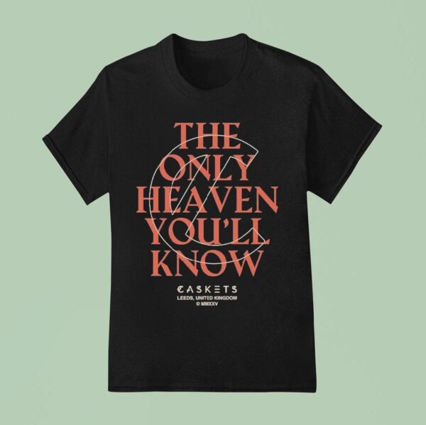 Caskets The Only Heaven You Ll Know Leeds United Kingdom T Shirt