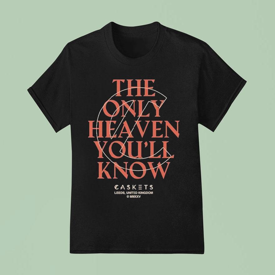 Caskets The Only Heaven You Ll Know Leeds United Kingdom T Shirt