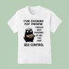 Cat Chief I Ve Cooked For People I Should Have Poisoned So Yes I Do Have Self Control T Shirt