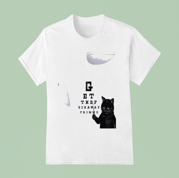 Cat Get The Fuckway From Me T Shirt