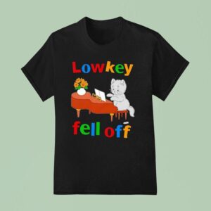 Cat Low Key Fell Off T Shirt