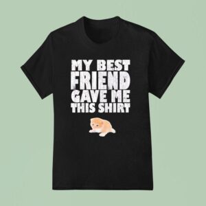 Cat My Best Friend Gave Me This T Shirt
