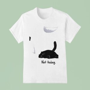 Cat Not Today T Shirt