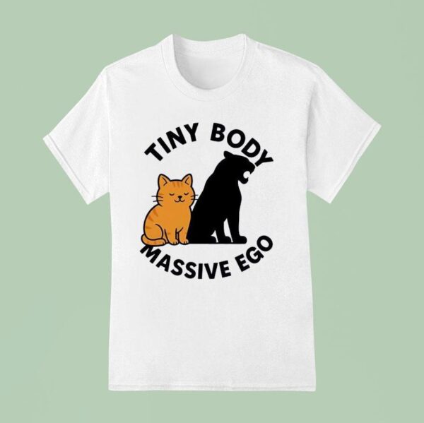 Cat Tiny Body Massive Ego T Shirt