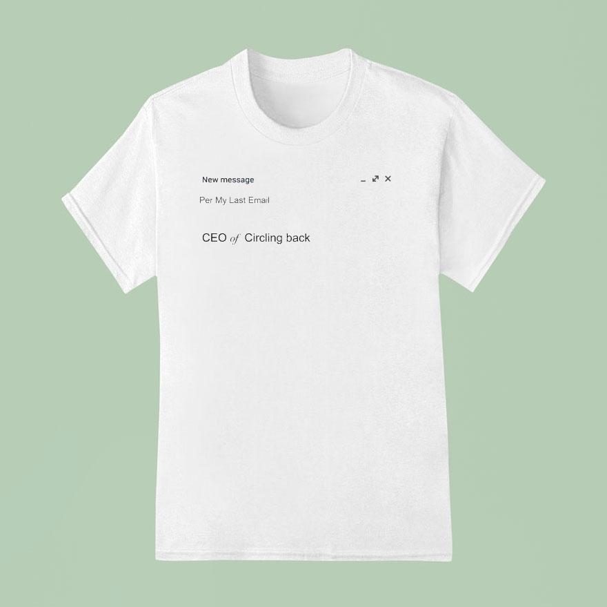 Ceo Of Circling Back New Message Per My Last Email T Shirt