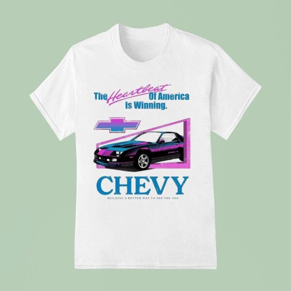 Chevy The Heartbeat Of America Is Winning Building A Better Way To See The Usa T Shirt