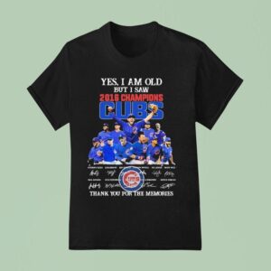 Chicago Cubs Yes I Am Old But I Saw Champions Thank You For The Memories Signatures T Shirt