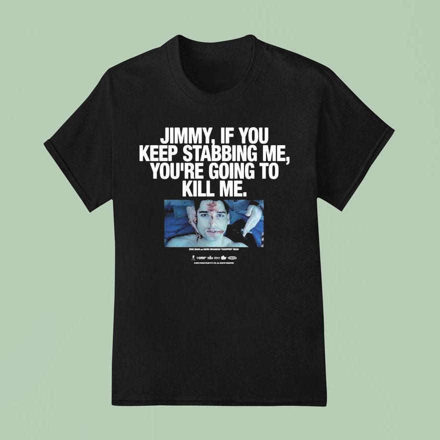 Chopper Redux Jimmy If You Keep Stabbing Me You Re Going To Kill Me Eric Bana As Mark Brandon Chopper Read T Shirt