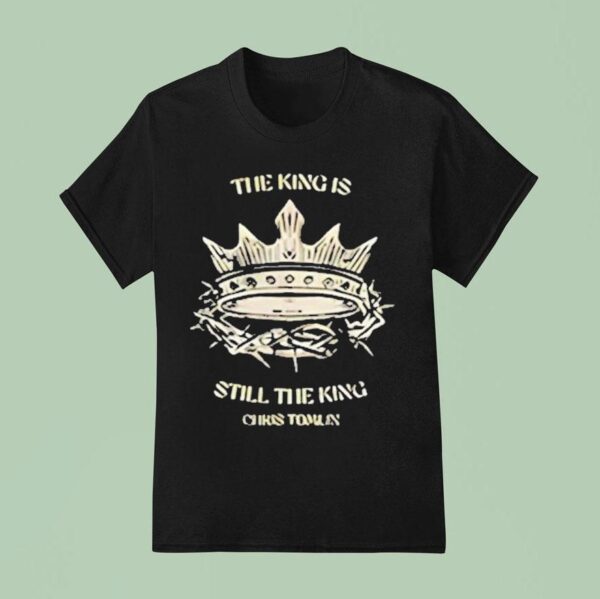 Chris Tomlin The King Is Still The King T Shirt
